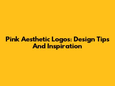 Pink Aesthetic Logos: Design Tips And Inspiration