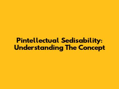 Pintellectual Sedisability: Understanding The Concept