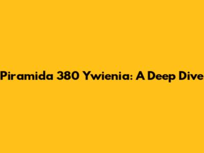 Piramida 380 Ywienia: A Deep Dive