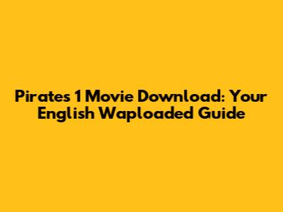 Pirates 1 Movie Download: Your English Waploaded Guide