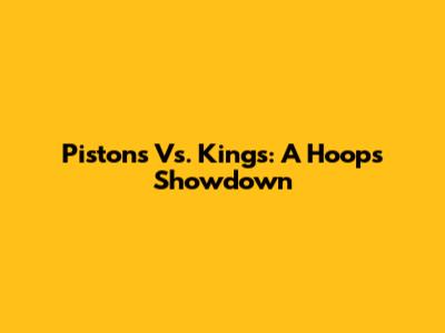 Pistons Vs. Kings: A Hoops Showdown