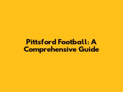 Pittsford Football: A Comprehensive Guide