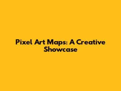 Pixel Art Maps: A Creative Showcase