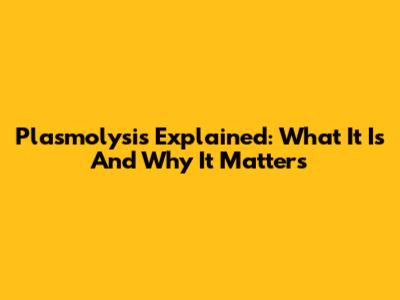 Plasmolysis Explained: What It Is And Why It Matters