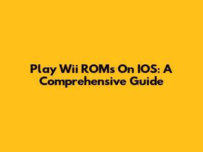 Play Wii ROMs On IOS: A Comprehensive Guide