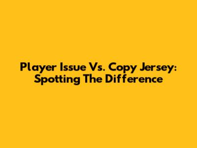 Player Issue Vs. Copy Jersey: Spotting The Difference