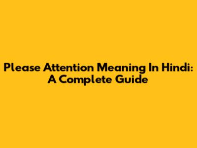 Please Attention Meaning In Hindi: A Complete Guide