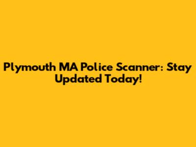 Plymouth MA Police Scanner: Stay Updated Today!