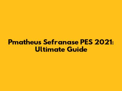 Pmatheus Sefranase PES 2021: Ultimate Guide