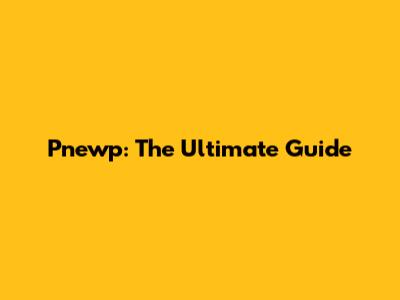 Pnewp: The Ultimate Guide