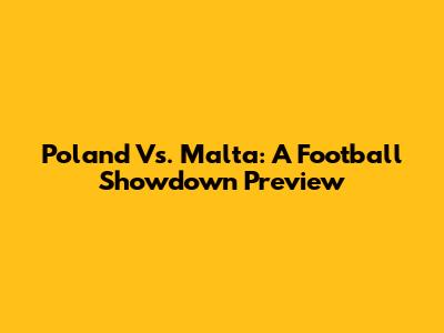 Poland Vs. Malta: A Football Showdown Preview