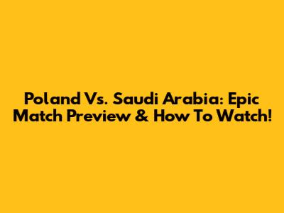 Poland Vs. Saudi Arabia: Epic Match Preview & How To Watch!