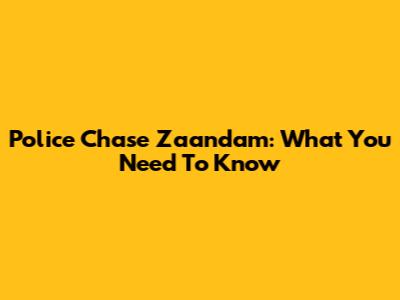 Police Chase Zaandam: What You Need To Know