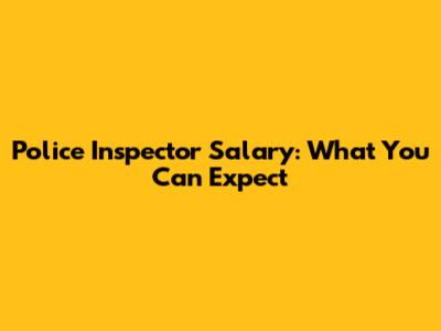 Police Inspector Salary: What You Can Expect