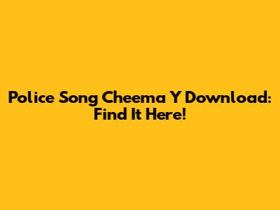 Police Song Cheema Y Download: Find It Here!
