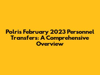 Polri's February 2023 Personnel Transfers: A Comprehensive Overview