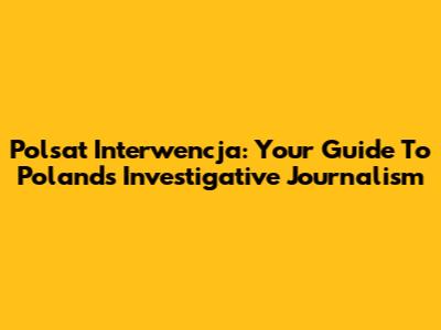 Polsat Interwencja: Your Guide To Poland's Investigative Journalism