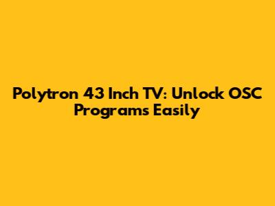 Polytron 43 Inch TV: Unlock OSC Programs Easily