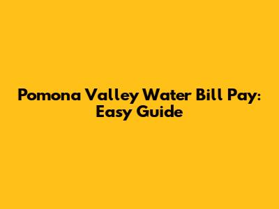 Pomona Valley Water Bill Pay: Easy Guide