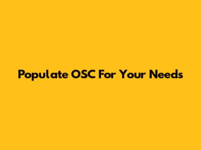 Populate OSC For Your Needs