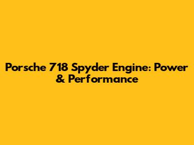 Porsche 718 Spyder Engine: Power & Performance
