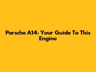Porsche A14: Your Guide To This Engine