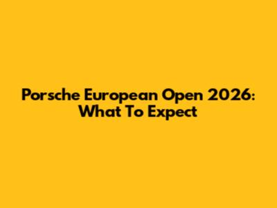 Porsche European Open 2026: What To Expect