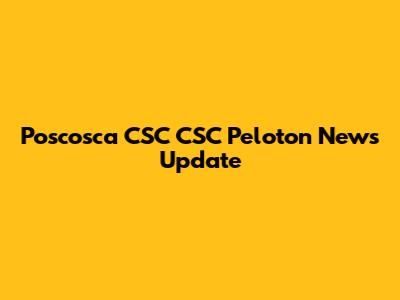 Poscosca CSC CSC Peloton News Update