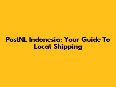 PostNL Indonesia: Your Guide To Local Shipping