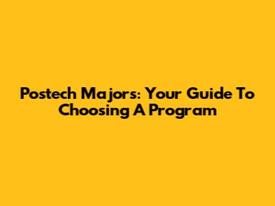 Postech Majors: Your Guide To Choosing A Program