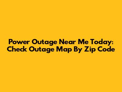Power Outage Near Me Today: Check Outage Map By Zip Code