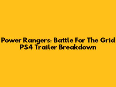 Power Rangers: Battle For The Grid PS4 Trailer Breakdown