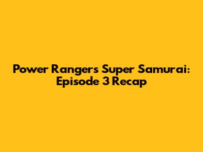 Power Rangers Super Samurai: Episode 3 Recap