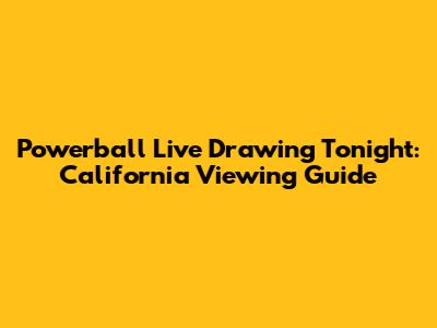 Powerball Live Drawing Tonight: California Viewing Guide