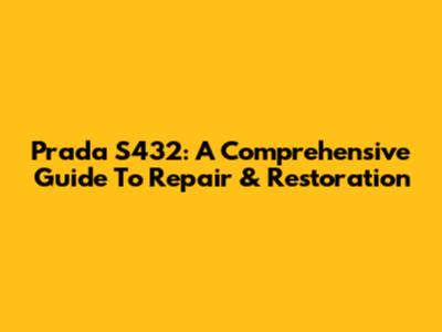 Prada S432: A Comprehensive Guide To Repair & Restoration