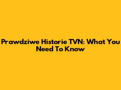 Prawdziwe Historie TVN: What You Need To Know