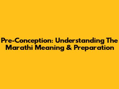 Pre-Conception: Understanding The Marathi Meaning & Preparation