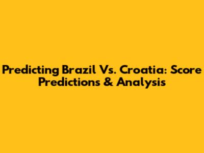 Predicting Brazil Vs. Croatia: Score Predictions & Analysis