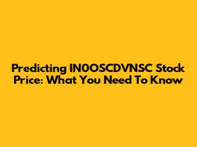 Predicting IN0OSCDVNSC Stock Price: What You Need To Know