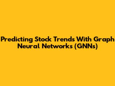 Predicting Stock Trends With Graph Neural Networks (GNNs)