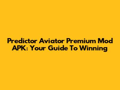 Predictor Aviator Premium Mod APK: Your Guide To Winning