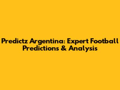 Predictz Argentina: Expert Football Predictions & Analysis