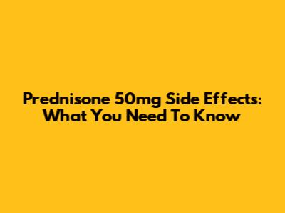 Prednisone 50mg Side Effects: What You Need To Know