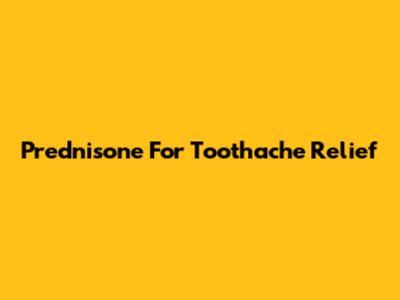 Prednisone For Toothache Relief