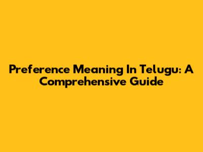 Preference Meaning In Telugu: A Comprehensive Guide