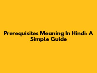 Prerequisites Meaning In Hindi: A Simple Guide