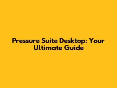 Pressure Suite Desktop: Your Ultimate Guide