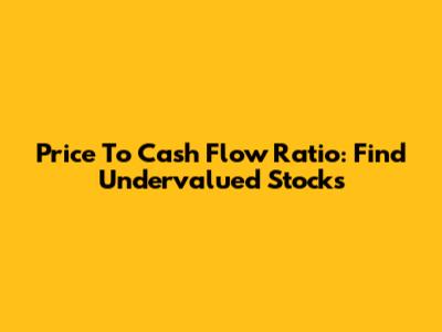 Price To Cash Flow Ratio: Find Undervalued Stocks