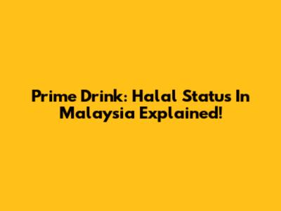 Prime Drink: Halal Status In Malaysia Explained!