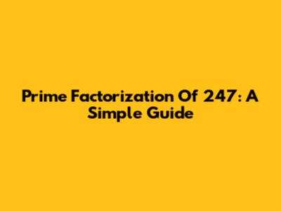 Prime Factorization Of 247: A Simple Guide